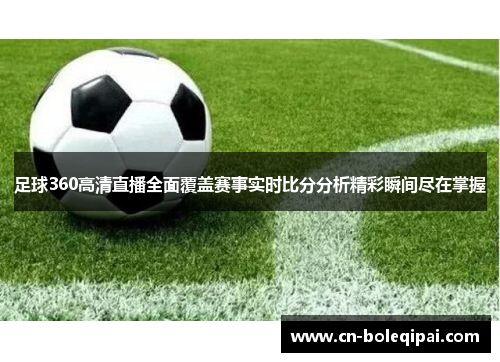 足球360高清直播全面覆盖赛事实时比分分析精彩瞬间尽在掌握